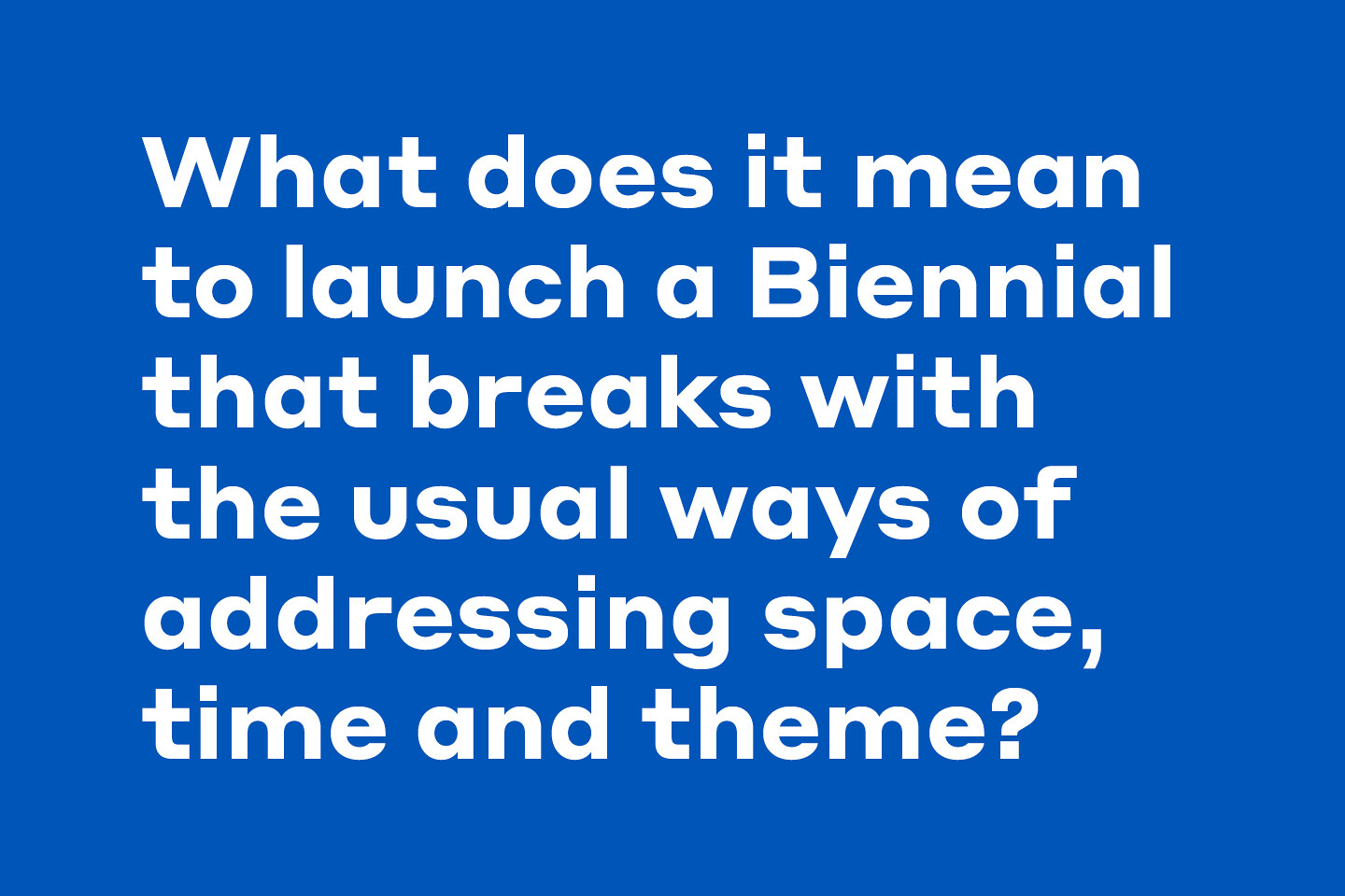 what-does-it-mean-to-launch-a-biennial-that-breaks-with-the-usual-ways