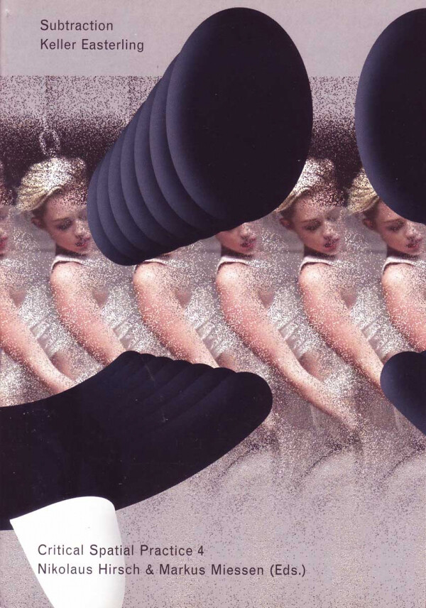 Keller Easterling: <em>Subtraction</em> Critical Spatial Practice 4
